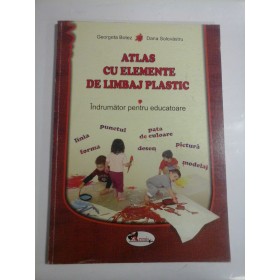   ATLAS  CU  ELEMENTE  DE LIMBAJ  PLASTIC  Indrumator pentru educatoare  -  Georgeta Botez *  Dana Solovastru  
